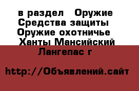  в раздел : Оружие. Средства защиты » Оружие охотничье . Ханты-Мансийский,Лангепас г.